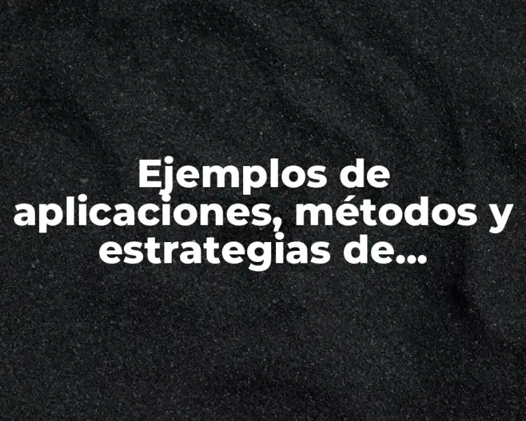 Ejemplos de aplicaciones, métodos y estrategias de investigación en