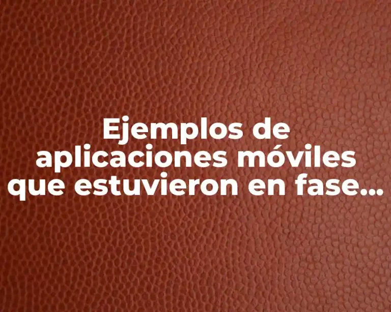 Ejemplos de aplicaciones móviles que estuvieron en fase beta y Significado