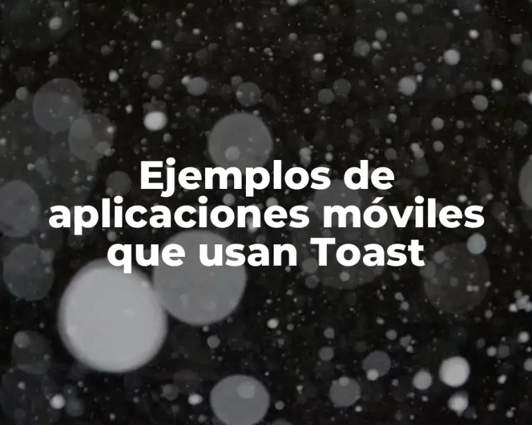 Ejemplos de aplicaciones móviles que usan Toast