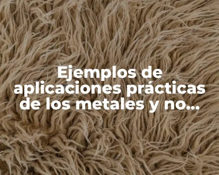 Ejemplos de aplicaciones prácticas de los metales y no metales