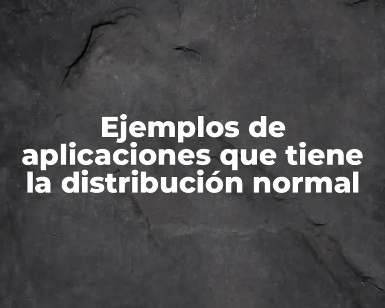Ejemplos de aplicaciones que tiene la distribución normal