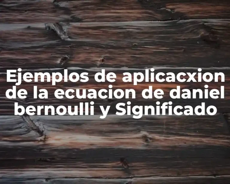 Ejemplos de aplicacxion de la ecuacion de daniel bernoulli y Significado