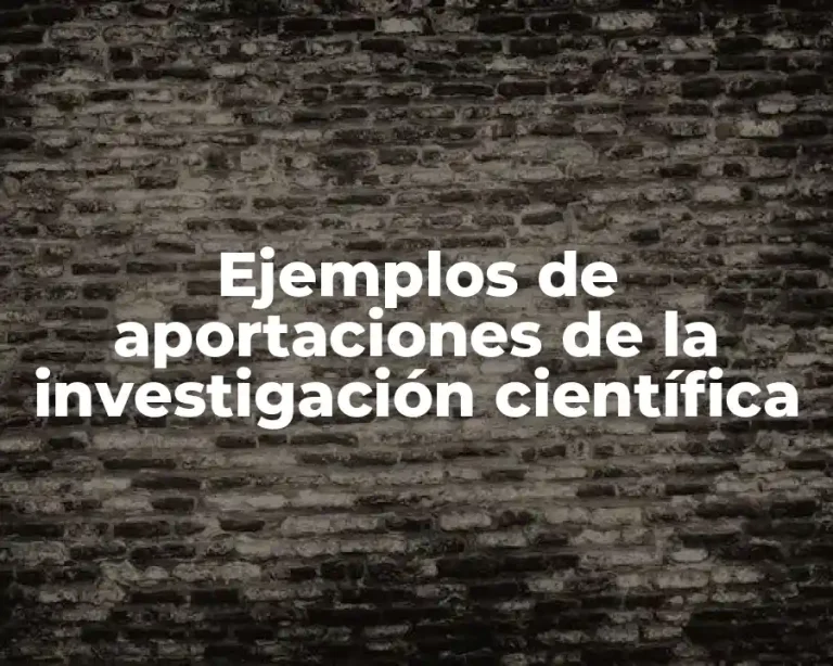 Ejemplos de aportaciones de la investigación científica