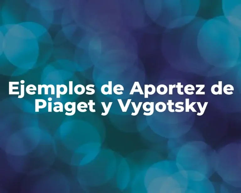 Ejemplos de Aportez de Piaget y Vygotsky