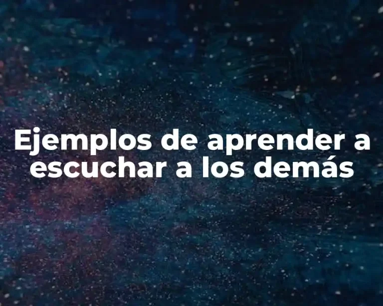 Ejemplos de aprender a escuchar a los demás