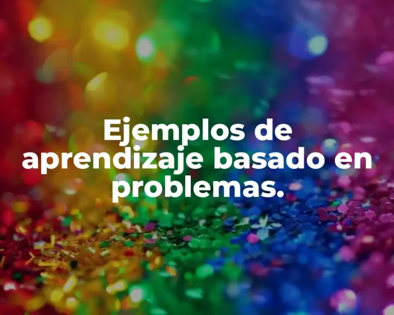 Ejemplos de aprendizaje basado en problemas.