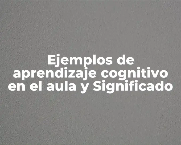 Ejemplos de aprendizaje cognitivo en el aula y Significado