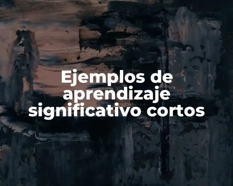 Ejemplos de aprendizaje significativo cortos