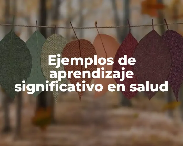 Ejemplos de aprendizaje significativo en salud
