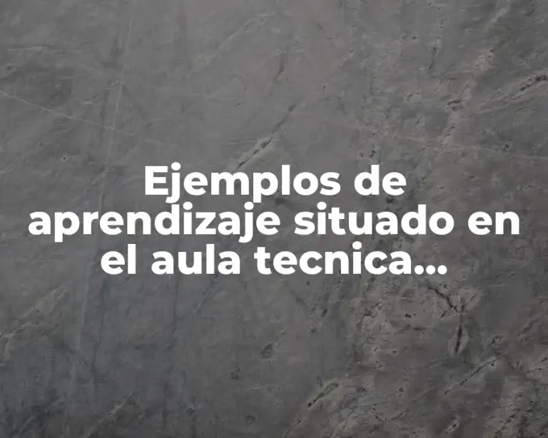 Ejemplos de aprendizaje situado en el aula tecnica didactica