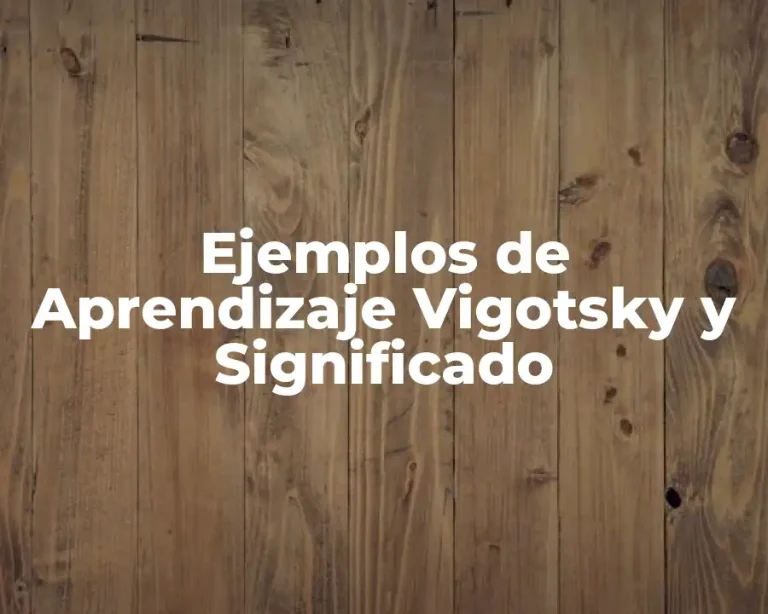 Ejemplos de Aprendizaje Vigotsky y Significado