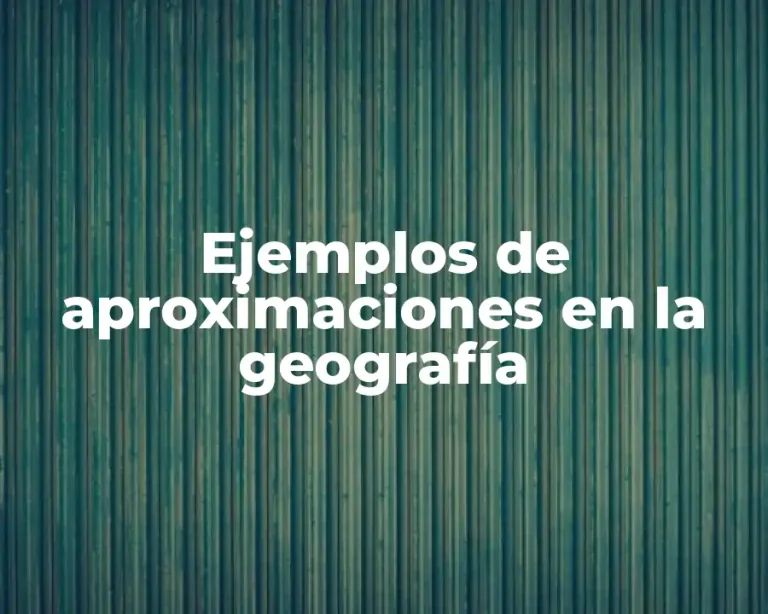Ejemplos de aproximaciones en la geografía