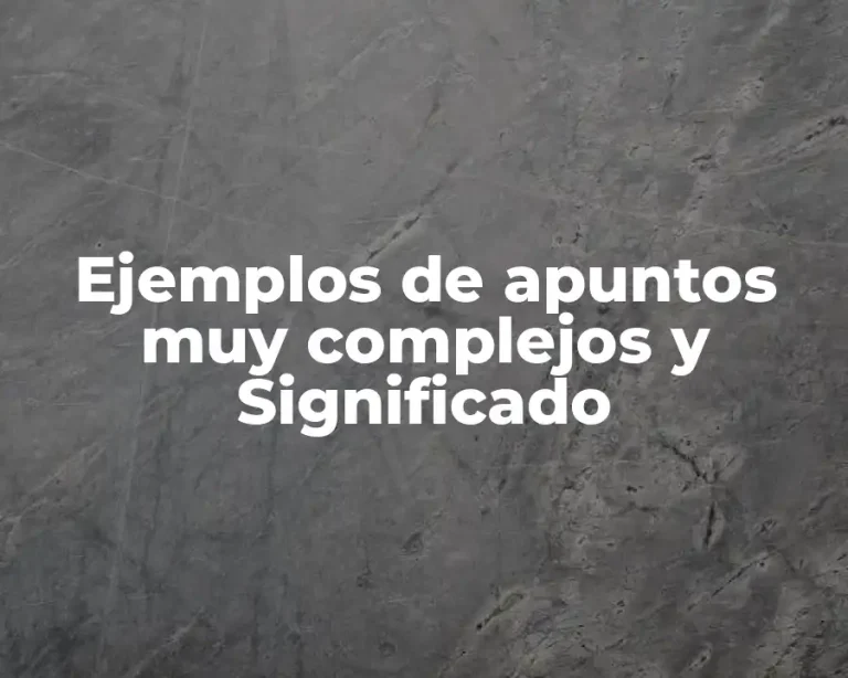 Ejemplos de apuntos muy complejos y Significado