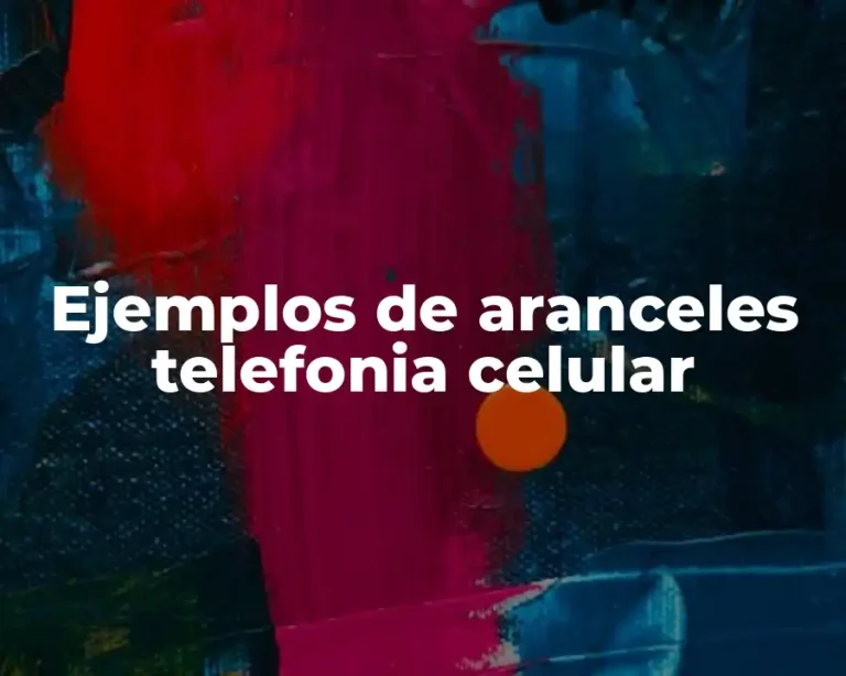 Ejemplos de aranceles telefonia celular
