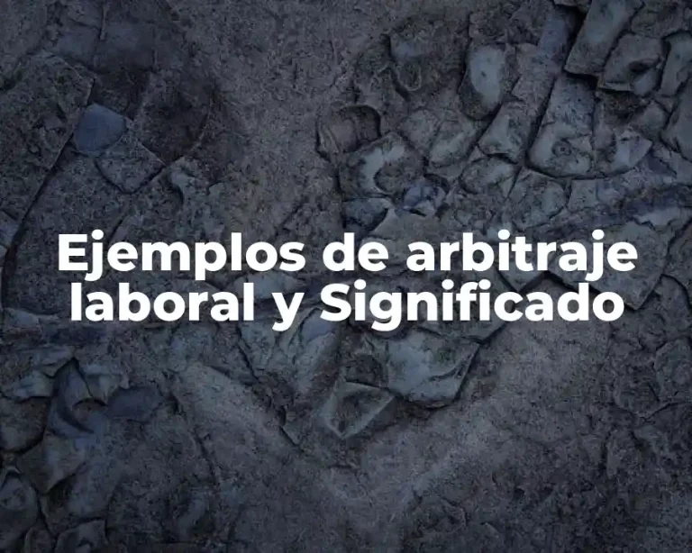 Ejemplos de arbitraje laboral y Significado
