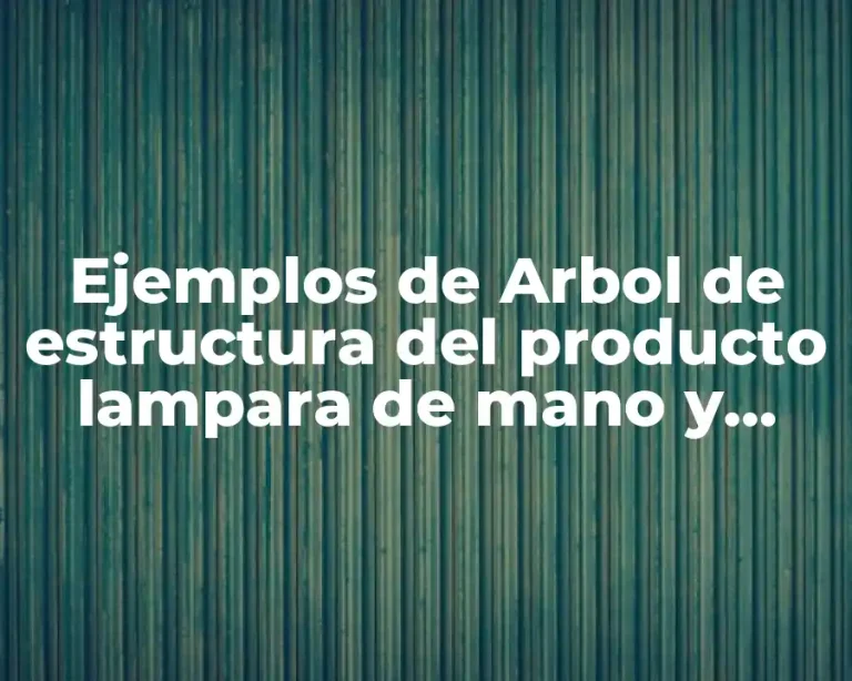 Ejemplos de Arbol de estructura del producto lampara de mano y Significado