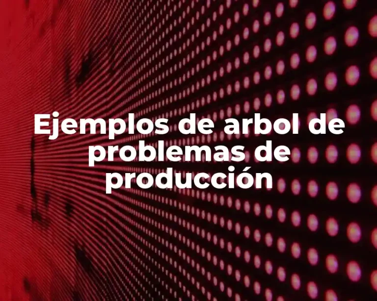 Ejemplos de arbol de problemas de producción