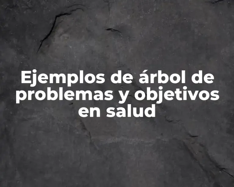 Ejemplos de árbol de problemas y objetivos en salud