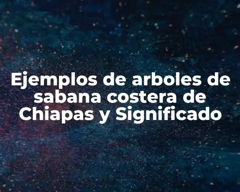 Ejemplos de arboles de sabana costera de Chiapas y Significado