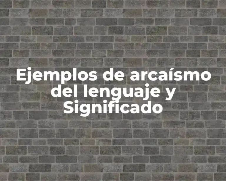 Ejemplos de arcaísmo del lenguaje y Significado