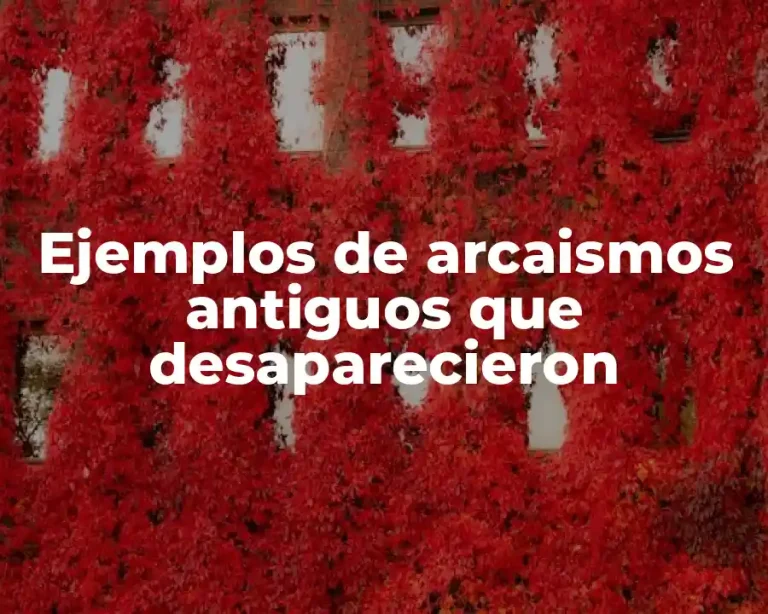 Ejemplos de arcaismos antiguos que desaparecieron