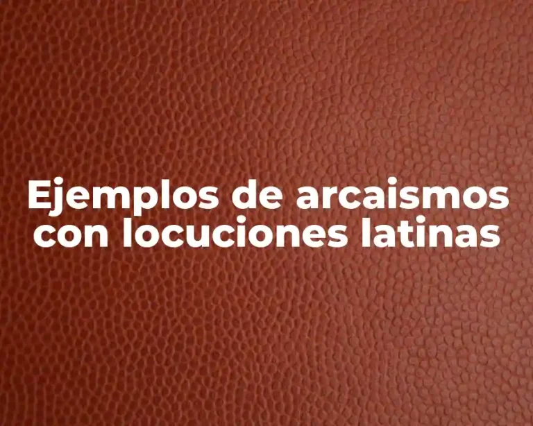 Ejemplos de arcaismos con locuciones latinas