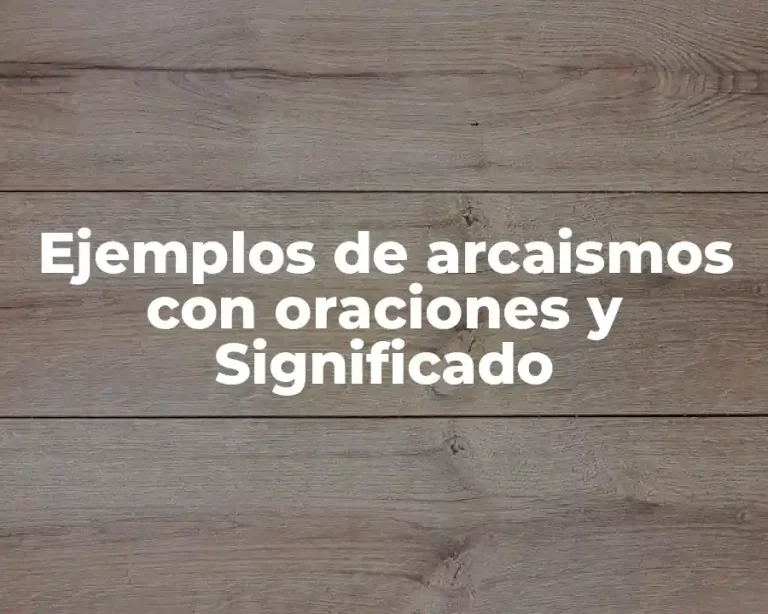 Ejemplos de arcaismos con oraciones y Significado