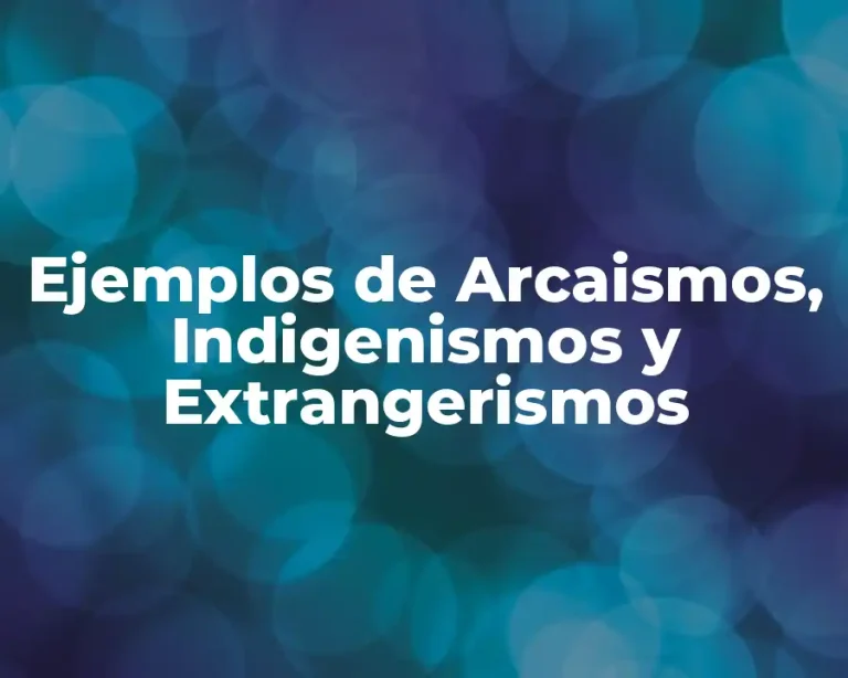 Ejemplos de Arcaismos, Indigenismos y Extrangerismos