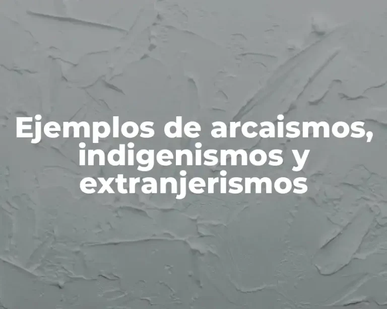 Ejemplos de arcaismos, indigenismos y extranjerismos