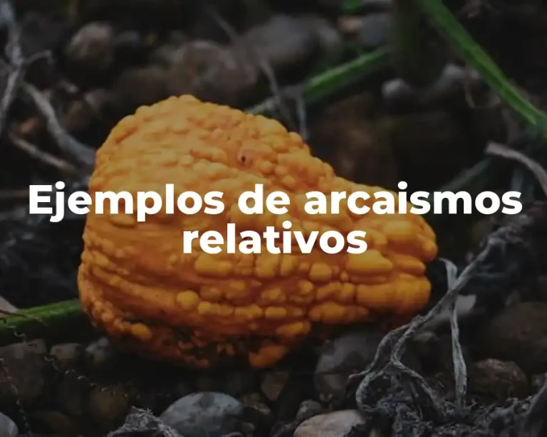 Ejemplos de arcaismos relativos