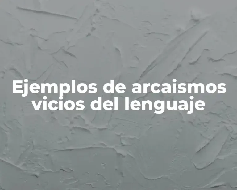Ejemplos de arcaismos vicios del lenguaje