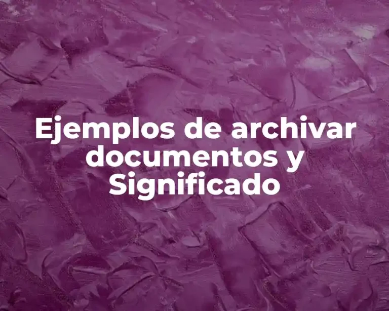 Ejemplos de archivar documentos y Significado