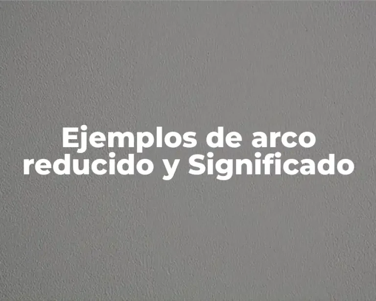Ejemplos de arco reducido y Significado