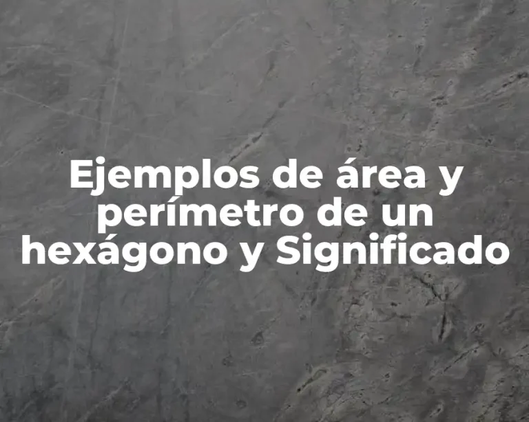 Ejemplos de área y perímetro de un hexágono y Significado