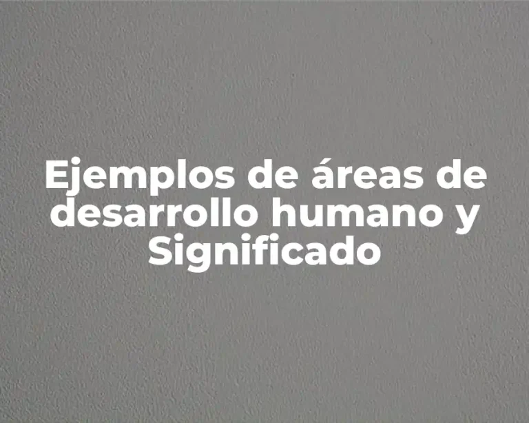 Ejemplos de áreas de desarrollo humano y Significado