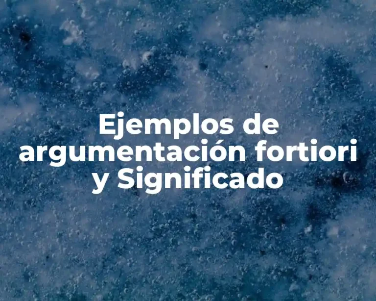 Ejemplos de argumentación fortiori y Significado