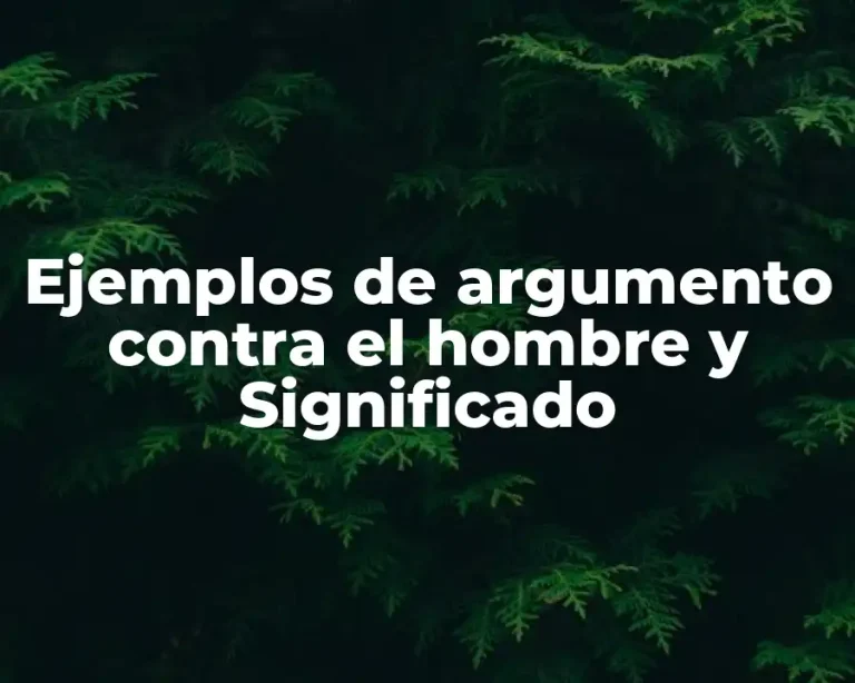 Ejemplos de argumento contra el hombre y Significado