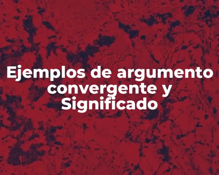 Ejemplos de argumento convergente y Significado