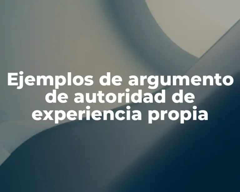 Ejemplos de argumento de autoridad de experiencia propia