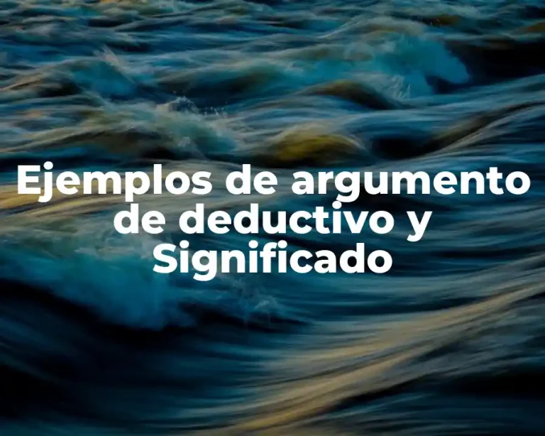 Ejemplos de argumento de deductivo y Significado