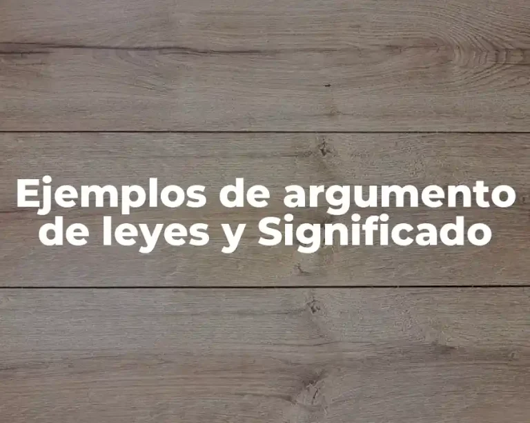 Ejemplos de argumento de leyes y Significado