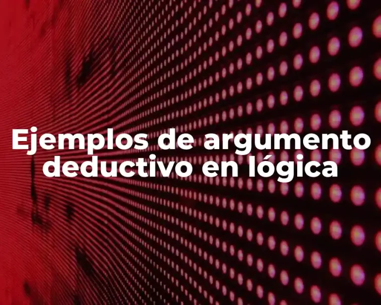 Ejemplos de argumento deductivo en lógica