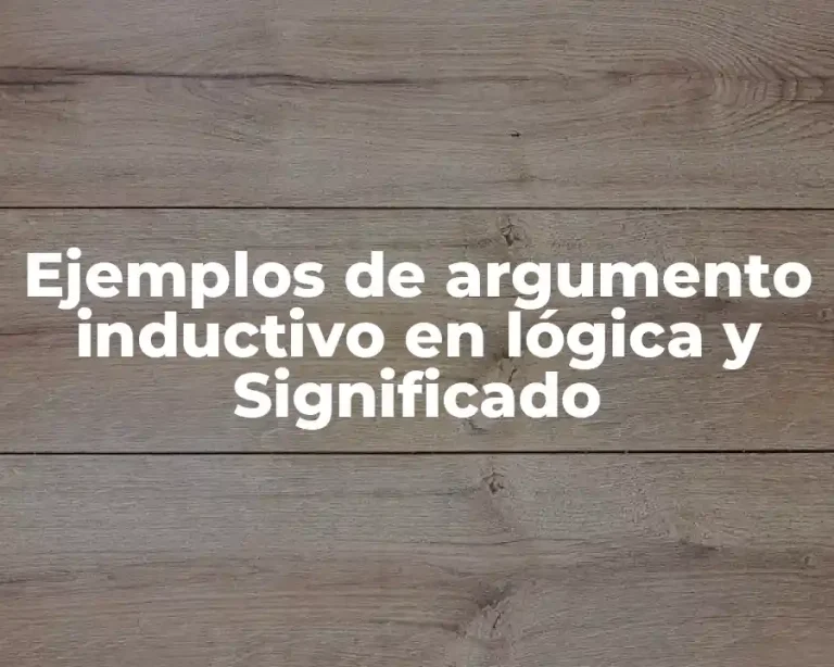 Ejemplos de argumento inductivo en lógica y Significado