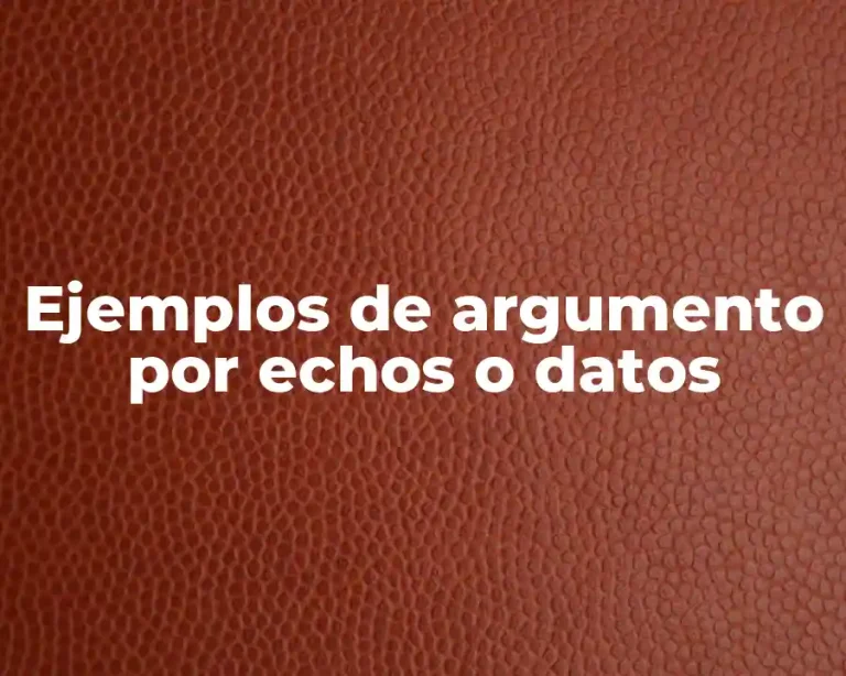 Ejemplos de argumento por echos o datos
