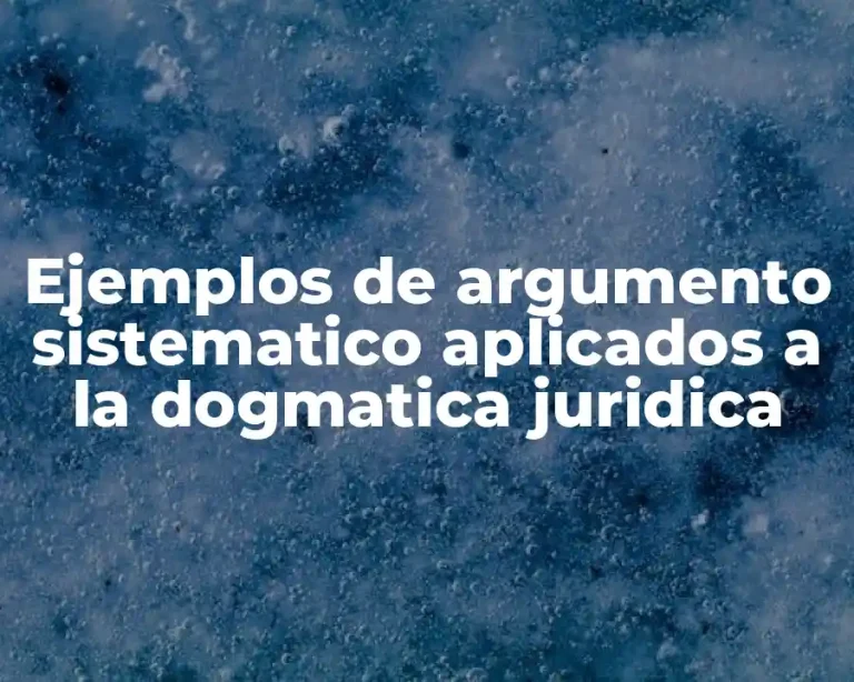 Ejemplos de argumento sistematico aplicados a la dogmatica juridica