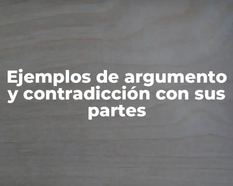 Ejemplos de argumento y contradicción con sus partes