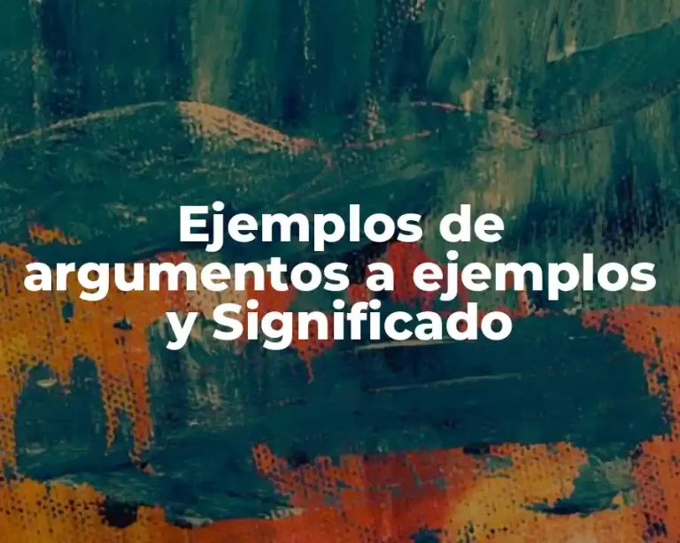 Ejemplos de argumentos a ejemplos y Significado