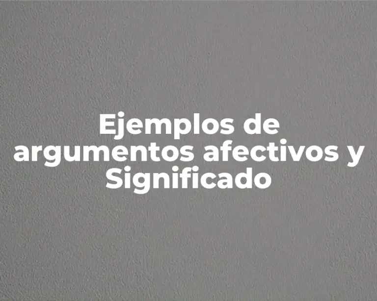 Ejemplos de argumentos afectivos y Significado