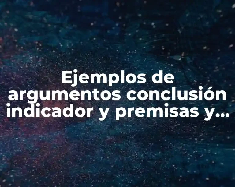 Ejemplos de argumentos conclusión indicador y premisas y Significado