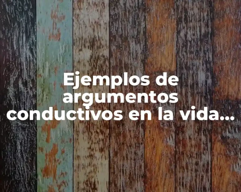 Ejemplos de argumentos conductivos en la vida cotidiana
